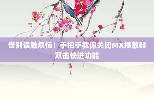 告别误触烦恼!手把手教你关闭MX播放器双击快进功能