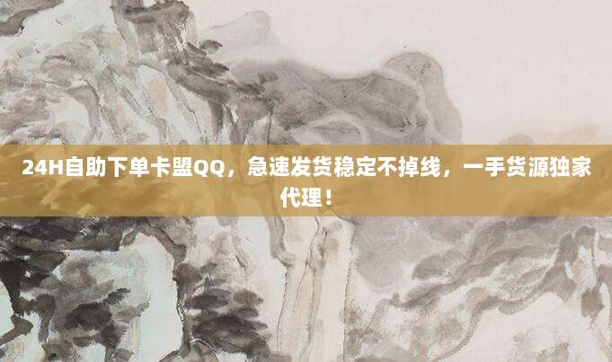 24H自助下单卡盟QQ,急速发货稳定不掉线,一手货源独家代理!